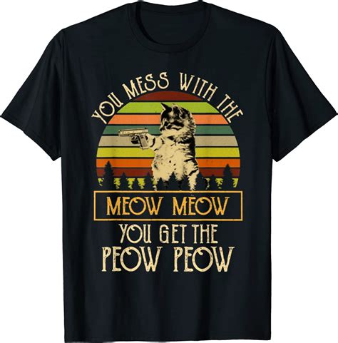Vintage You Mess With The Meow Meow You Get The Peow Peow T Shirt Clothing Shoes