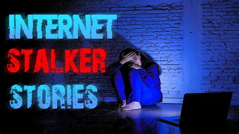 4 True Scary Internet Stalker Horror Stories True Scary Stories Youtube