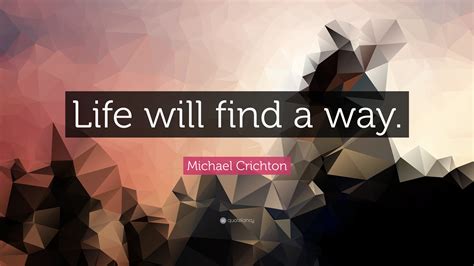 Michael Crichton Quote Life Will Find A Way