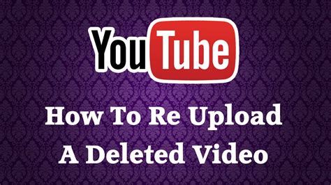 Can I Reupload A Video On Youtube That I Deleted Mistakenly If Yes