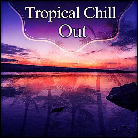 Tropical Chill Out Tropical Lounge Tropical House