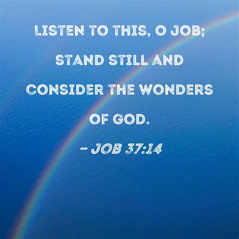 Job 37:14 Listen to this, O Job; stand still and consider the wonders