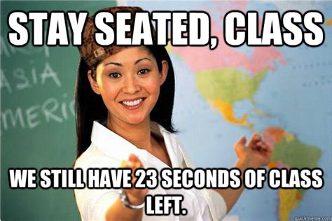 Stay Seated Class We Still Have 23 Seconds Of Class Left Scumbag