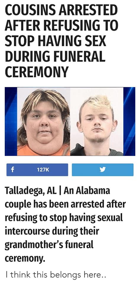cousins arrested after refusing to stop having sex during funeral ceremony 127k talladega al