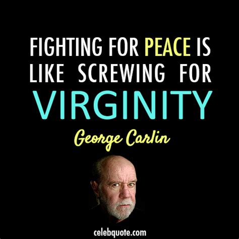 George Carlin Quote About Virginity Peace Fighting Cq