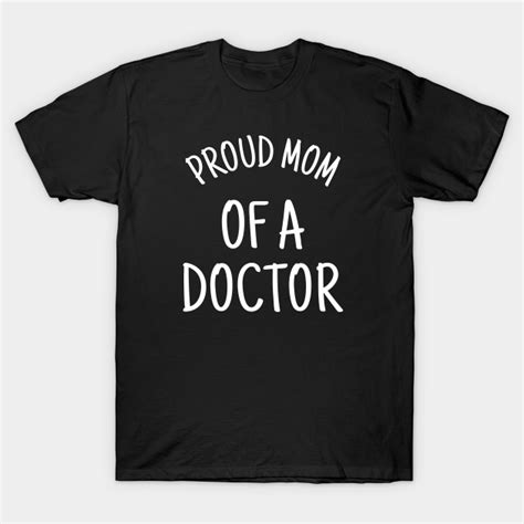 Proud Mom Of A Doctor Proud Mom Of A Doctor T Shirt Teepublic