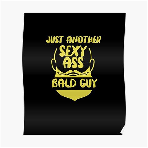 Just Another Sexy Ass Bald Guy Poster For Sale By Store Of Mimi Redbubble