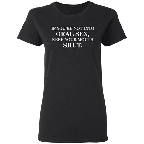If Youre Not Into Oral Sex Keep Your Mouth Shutshirt Allbluetees