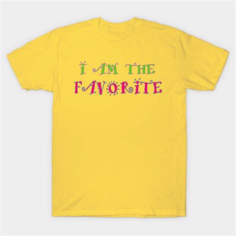 I Am The Favorite Most Favorite T Shirt Teepublic