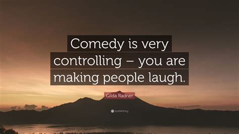 Gilda Radner Quote Comedy Is Very Controlling You Are Making People Laugh 7 Wallpapers