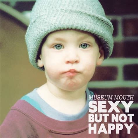 Museum Mouth Sexy But Not Happy Lyrics And Tracklist Genius