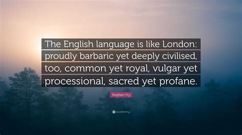Stephen Fry Quote “the English Language Is Like London Proudly
