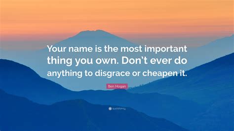 Ben Hogan Quote “your Name Is The Most Important Thing You Own Dont