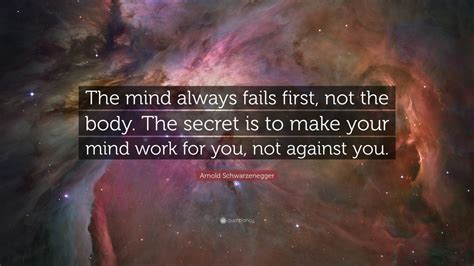 Arnold Schwarzenegger Quote The Mind Always Fails First Not The Body