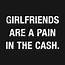 Funny Girlfriends Are A Pain In The Cash Quote  Girlfriend