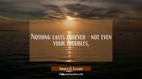 Nothing Lasts Forever Not Even Your Troubles Hoopoequotes