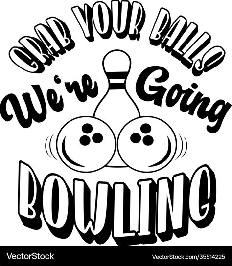 Grab Your Balls We Re Going Bowling On White Vector Image