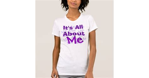 Its All About Me Shirt Zazzle