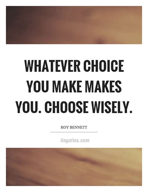 Choose your words wisely quotes every day we have plenty of opportunities to get angry, stressed or offended. quote : Whatever choice you make makes you. Choose wisely. | LingoTies