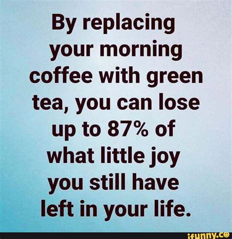 By Replacing Your Morning Coffee With Green Tea You Can Lose Up To 87