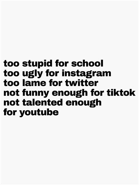 Too Stupid For School Too Ugly For Instagram Too Lame For Twitter