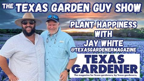 Plant Happiness With Jay White From Texas Gardener Magazine The