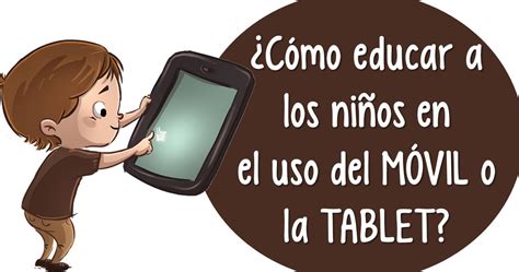 ¿cómo Educar A Los Niños En El Uso Del Móvil O La Tablet Imagenes
