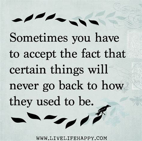 Sometimes You Have To Accept The Fact That Certain Things Will Never Go Back To How They Used To Be