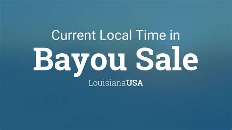 Current Local Time In Bayou Sale Louisiana Usa