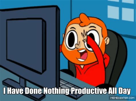Image 722788 I Have Done Nothing Productive All Day Know Your Meme