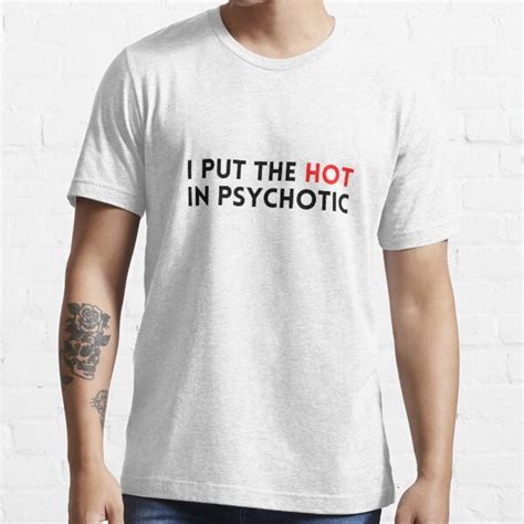 I Put The Hot In Psychotic Funny Quotes Design T Idea For Her And Him 2022 T Shirt For Sale