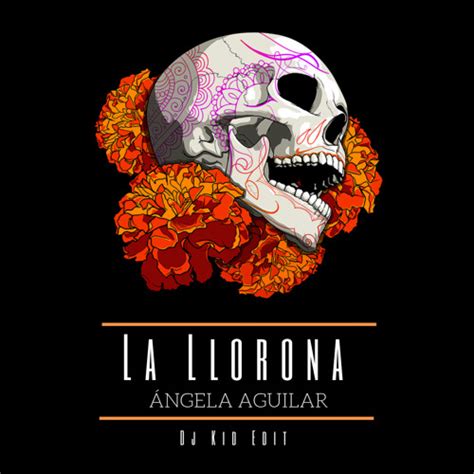 Ay de mi llorona, llorona, llorona. Angela Aguilar - La Llorona (Dj Kid Edit) by XvR | Xv R ...