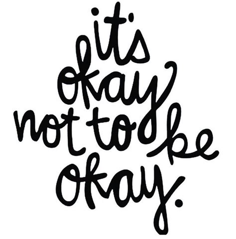 Its Okay To Not Be Okay Its Okay Not To Be Okay Inspirational Quotes Quotable Quotes