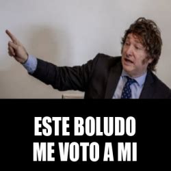 Meme Personalizado ESTE BOLUDO ME VOTO A MI 33180468