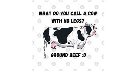 What Do You Call A Cow With No Legs Ground Beef Funny Cow Farmer Joke