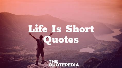 75 Life Is Short Quotes To Understand Worth Of Living The Quotepedia