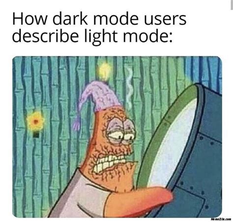 But in dark mode, the background will also be black, which means the text won't be visible. How dark mode users described light mode meme - MemeZila.com