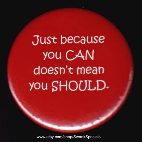 Just Because You Can Doesn T Mean You Should Pinback Etsy