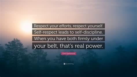 Clint Eastwood Quote “respect Your Efforts Respect Yourself Self