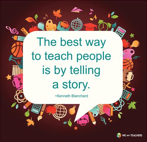 The best way to teach people is by telling a story. ~Kenneth Blanchard ...