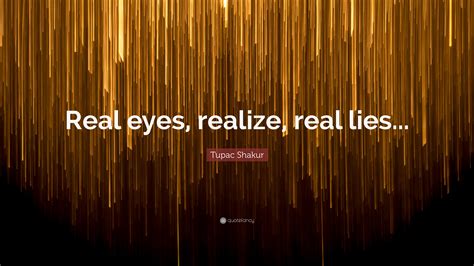 Tupac Shakur Quote Real Eyes Realize Real Lies
