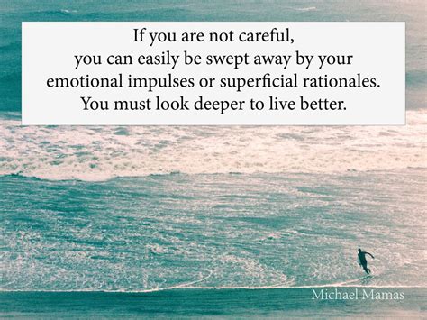 If You Are Not Careful You Can Easily Be Swept Away By Your Emotional