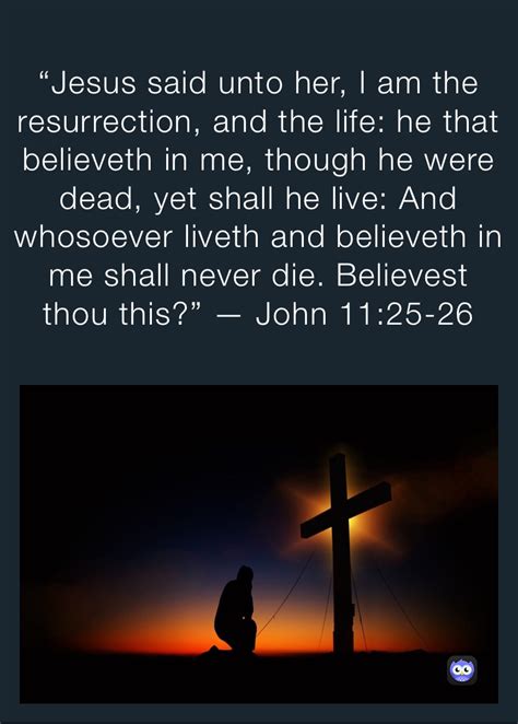 “jesus Said Unto Her I Am The Resurrection And The Life He That