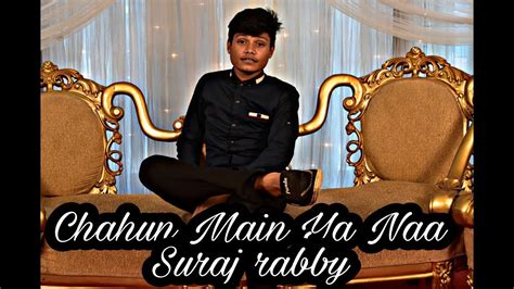 Chahun Main Ya Naa Cover Suraj Rabby Youtube