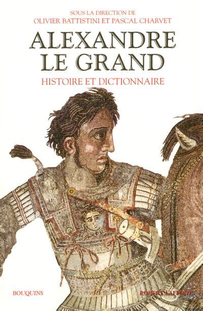 Alexandre Le Grand Histoire Et Dictionnaire Olivier Battistini