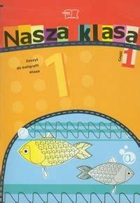 Nasza klasa is the most popular polish community service, well known not only in poland but also among polonia abroad. Nasza klasa 1. Zeszyt do kaligrafii. Część 1 - Opracowanie ...