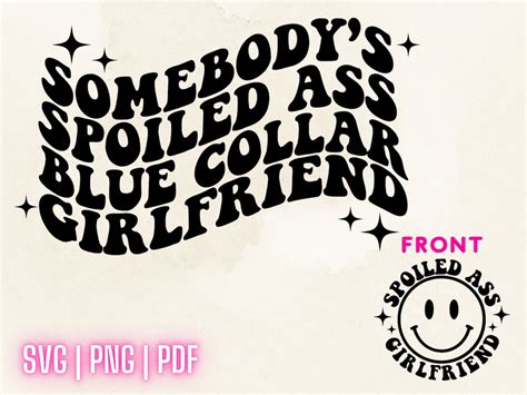 Somebodys Spoiled Ass Blue Collar Girlfriend Svg Png Pdf Spoiled Girlfriend Trendy