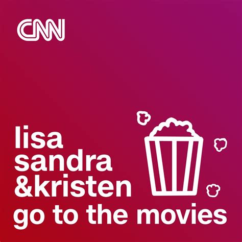 Lisa Sandra And Kristen Go To The Movies Podcast On Cnn Audio