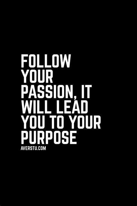 Follow Your Passion It Will Lead You To Your Purpose Passion Quotes Passion Quotes