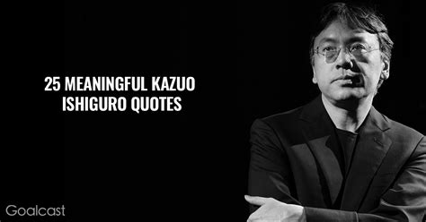Kazuo ishiguro (born november 8, 1954) is a british novelist of japanese descent. 25 Kazuo Ishiguro Quotes for a Deeper Understanding of the ...
